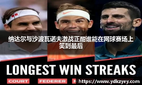 纳达尔与沙波瓦诺夫激战正酣谁能在网球赛场上笑到最后